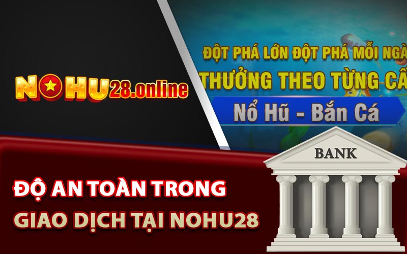 Độ an toàn trong giao dịch tại Nohu28