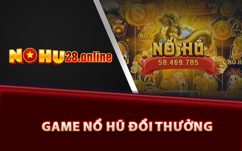 Game nổ hũ đổi thưởng