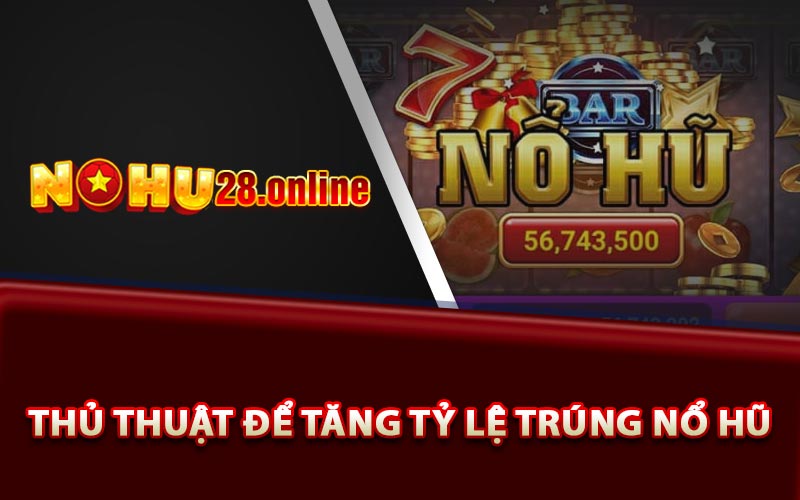 Thủ thuật để tăng tỷ lệ trúng nổ hũ