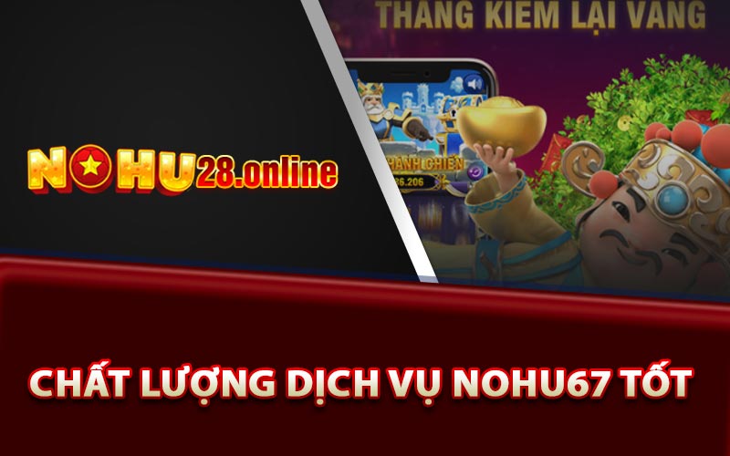 Chất lượng dịch vụ Nohu67 tốt