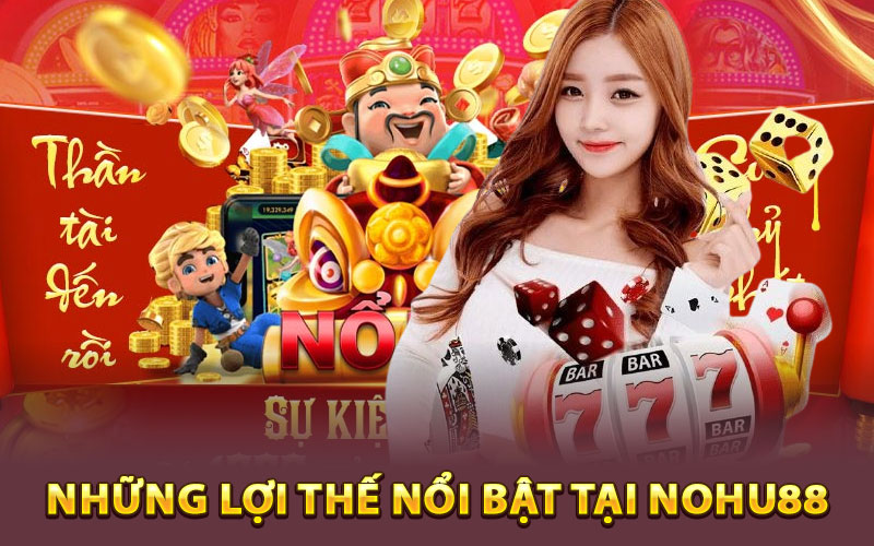 Những lợi thế nổi bật tại Nohu88